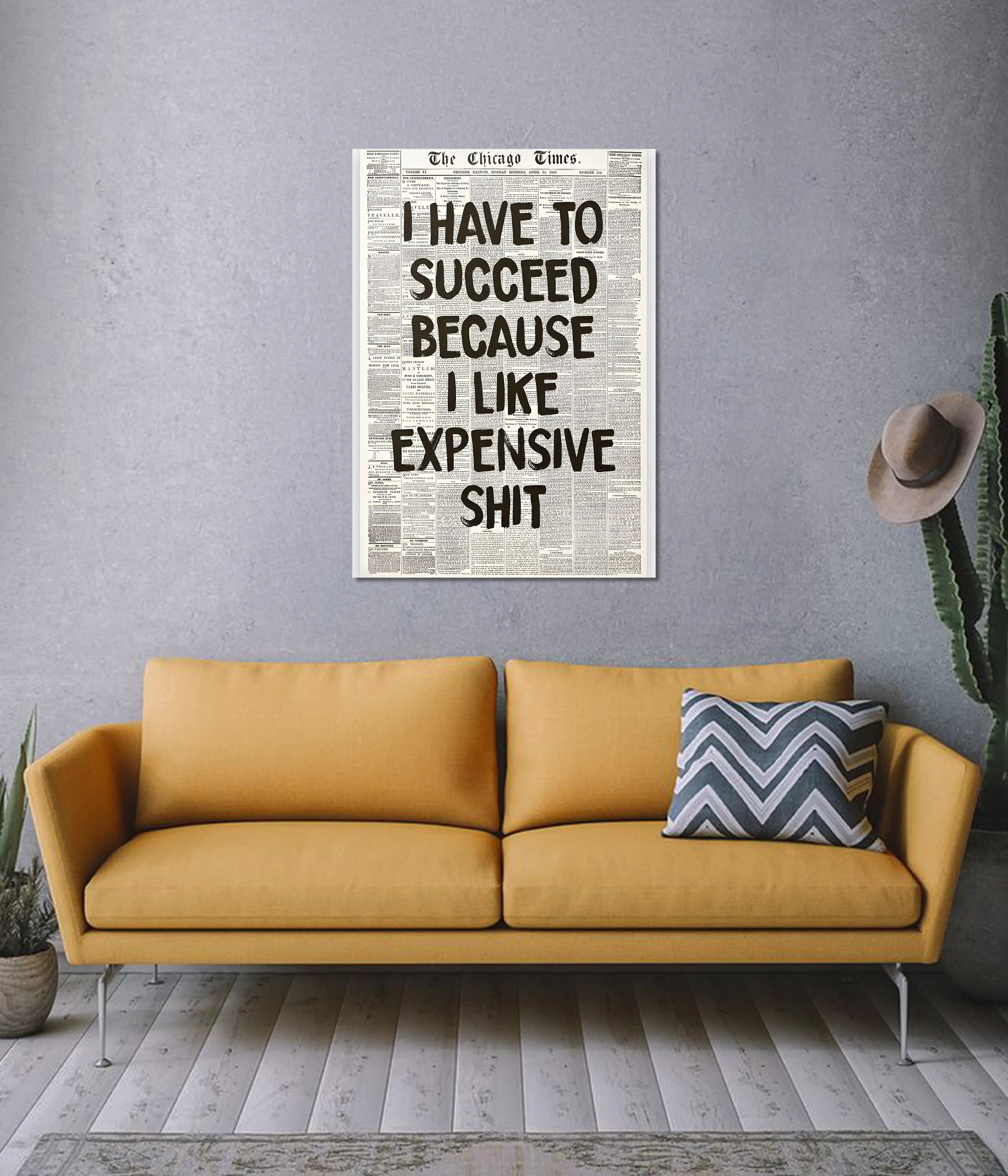 I Have to Succeed Because I Like Expensive Sh*t Wall Poster