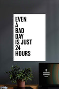 Even A Bad Day is Just 24Hours | Motivational Quotes Poster