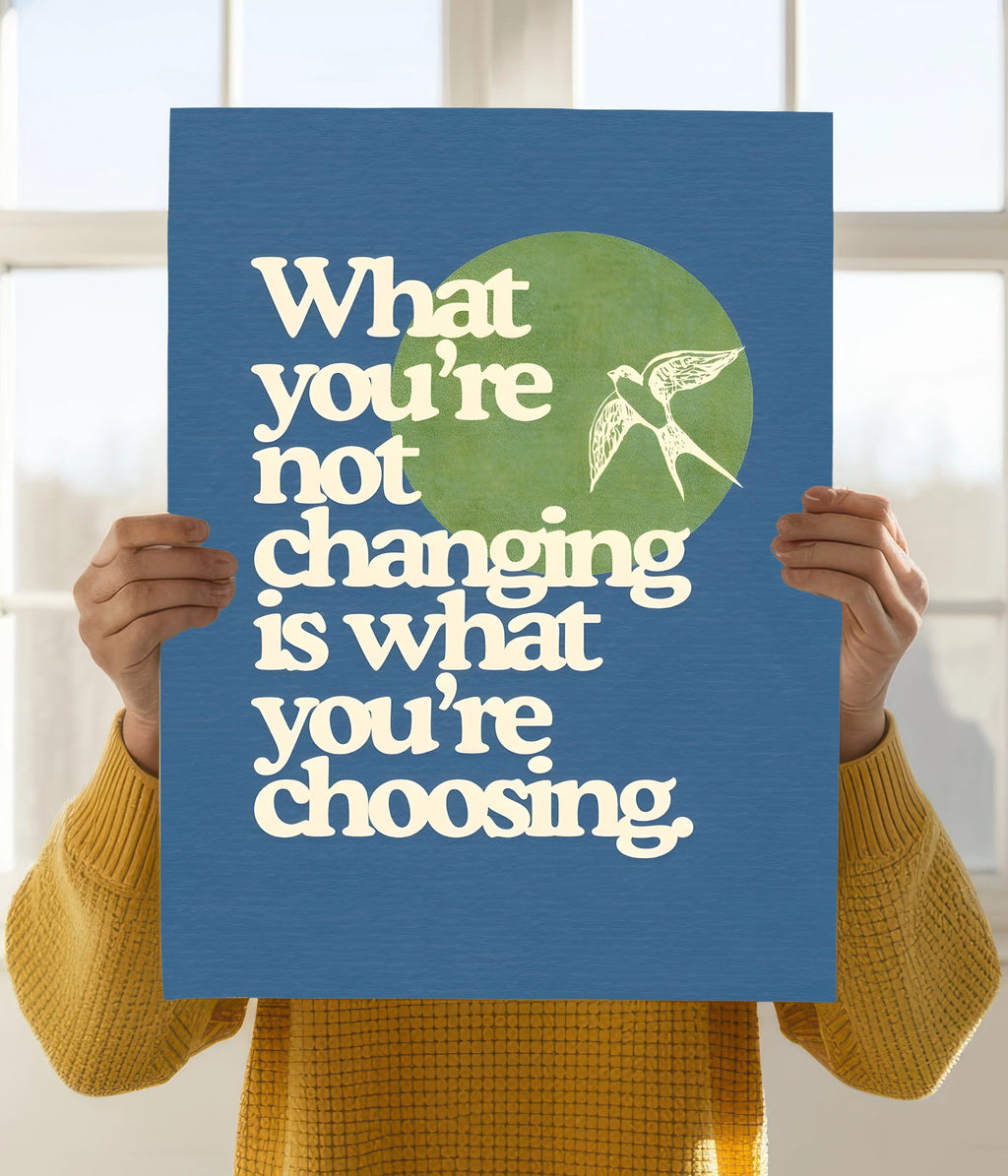 What You’re Not Changing Is What You’re Choosing - Motivational Poster