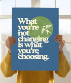What You’re Not Changing Is What You’re Choosing - Motivational Poster