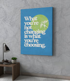 What You’re Not Changing – Motivational Canvas Print